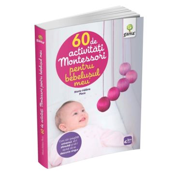 60 de activitati Montessori pentru bebelusul meu (Gama)