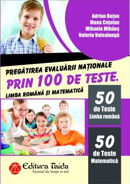 Pregatirea Evaluarii Nationale prin 100 de teste. Limba romana si matematica