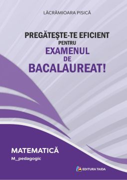 PREGATESTE-TE EFICIENT PENTRU EXAMENUL DE BACALAUREAT! MATEMATICA. M_pedagogic
