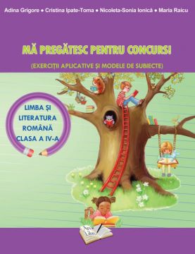Limba si literatura romana. Ma pregatesc pentru concurs! Clasa a IV-a 