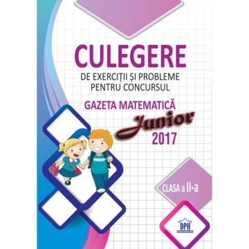 CULEGERE DE EXERCITII SI PROBLEME PENTRU CONCURSUL GAZETA MATEMATICA JUNIOR (Clasa a II-a)