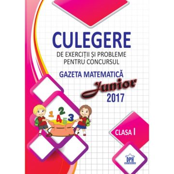 CULEGERE DE EXERCITII SI PROBLEME PENTRU CONCURSUL GAZETA MATEMATICA JUNIOR (Clasa I)