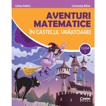 Aventuri matematice in castelul vrajitoarei - clasa I (Corint)