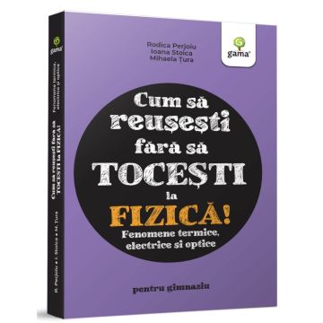Fizica. Fenomene termice, electrice si optice (Gama)