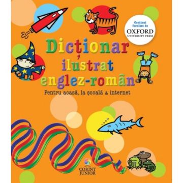 DICTIONAR ILUSTRAT ENGLEZ-ROMAN OXFORD. PENTRU ACASA, LA SCOALA & INTERNET