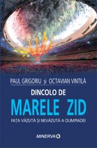 Dincolo de marele zid. Fata vazuta si nevazuta a Olimpiadei de la Beijing (Minerva)