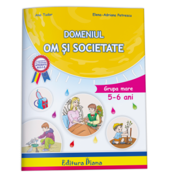 Domeniul om si societate 5-6 ani Ana Tudor