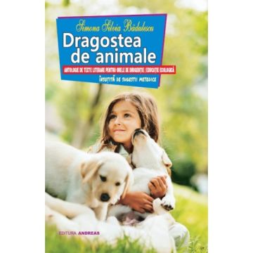 Dragostea de animale - antologie de texte literare pentru orele de dirigentie / educatie ecologica (Andreas)