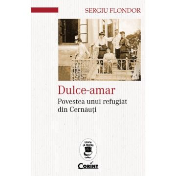 Dulce-amar. Povestea unui refugiat din Cernauti (Corint)