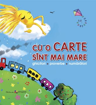 Cu o carte sunt mai mare: Ghicitori, proverbe, numaratori (Epigraf)