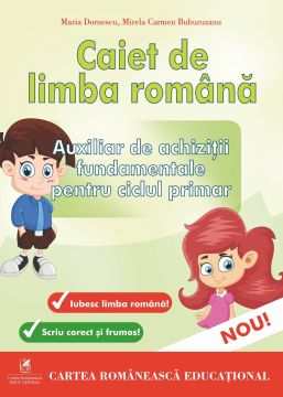 Caiet de limba romana. Auxiliar de achizitii fundamentale pentru Ciclul Primar (Cartea Romaneasca)