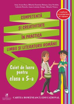 Competență și creativitate în practica limbii și literaturii române. Caiet de lucru pentru clasa a V-a (Cartea Romaneasca Educational)