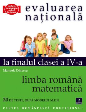 Evaluarea Nationala la finalul Clasei a IV-a. Limba si literatura romana. Matematica (Cartea Romaneasca Educational)
