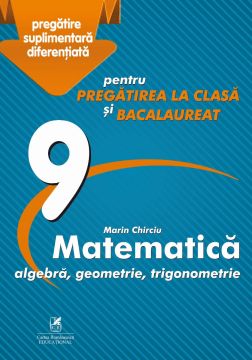 Culegere „Matematica, algebra, geometrie, trigonometrie- Clasa a IX-a – pentru pregatirea la clasa şi bacalaureat (Cartea Romaneasca Educational)