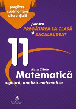 Culegerea „Matematica algebra, analiza matematica-Clasa a XI-a – pentru pregatirea la clasa si bacalaureat” (Cartea Romaneasca Educational)