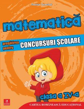 Matematica. Pregatirea pentru concursuri scolare. Clasa a IV-a (Cartea Romaneasca Educational)