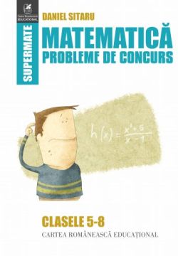 Matematica. Probleme de concurs. Clasele 5-8 (Cartea Romaneasca Educational)