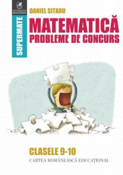 Matematica. Probleme de concurs. Clasele 9-10 (Cartea Romaneasca Educational)