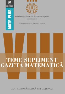 Teme supliment Gazeta Matematica. Clasa a VIII-a (Cartea Romaneasca Educational)