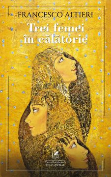 Trei femei in calatorie (Francesco Altieri) (Cartea Romaneasca Educational) 