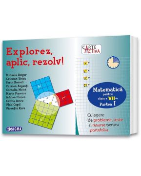 Explorez, aplic, rezolv! Culegere de probleme, teste şi resurse pentru portofoliu, Clasa a VII-a, Partea I (Sigma)