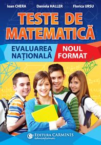 TESTE DE MATEMATICA. EVALUAREA NATIONALA. NOUL FORMAT (Carminis)