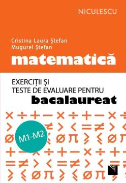 Matematica. Exercitii si teste de evaluare pentru bacalaureat. M1-M2 (Niculescu)