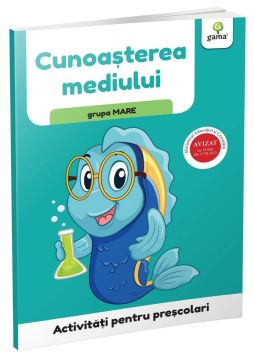 Cunoasterea mediului • grupa mare (Activitati pentru prescolari) (Gama)
