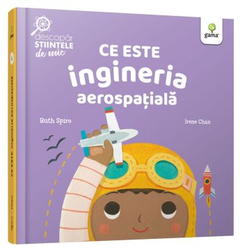 Ce este ingineria aerospatiala (Descopar stiintele de mic) (Gama)