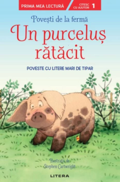 Povesti de la ferma. Un purcelus ratacit. Citesc cu ajutor (Nivelul 1) (Litera)