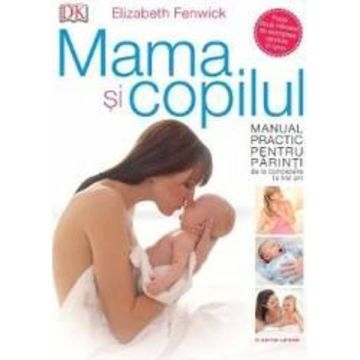 Mama si copilul. Manual practic pentru parinti, de la concepere la trei ani (Litera)