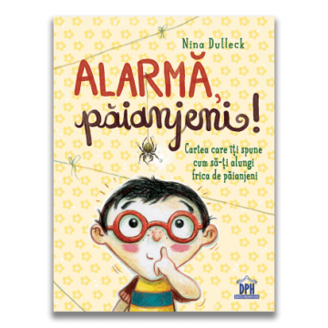 Alarma, paianjeni!: Cartea care iti spune cum sa-ti alungi frica de paianjeni (DPH)