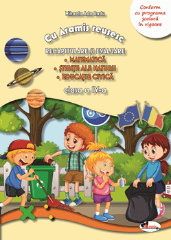 Cu Aramis reusesc: recapitulare si evaluare - cls a IV-a - Matematica. Stiinte ale naturii. Educatie civica (Aramis)