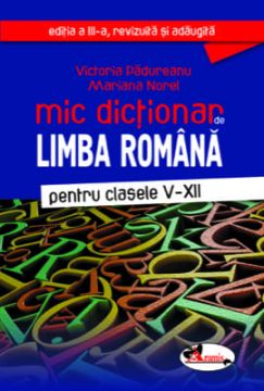 Mic dictionar de limba romana, clasele V-XII, ed. a III-a (Aramis)
