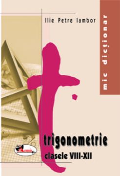 Mic dictionar de trigonometrie. Clasele VIII-XII (Aramis)
