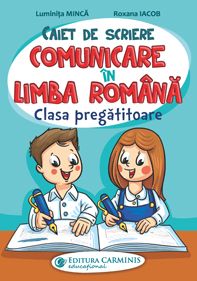 CAIET DE SCRIERE. COMUNICARE IN LIMBA ROMANA. CLASA PREGATITOARE (Carminis)