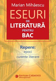 Eseuri de literatura pentru BAC. Repere: epoci, curente literare (Carminis)