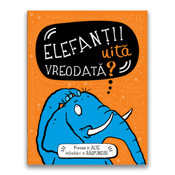 Elefantii uita vreodata? Precum si alte intrebari si raspunsuri (DPH)