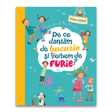 Intrebarile copilariei: De ce dansam de bucurie si fierbem de furie (DPH)