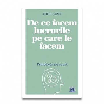 DE CE FACEM LUCRURILE PE CARE LE FACEM - Psihologia pe scurt (DPH)