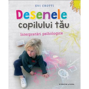 Desenele copilului tau. Interpretari psihologice (Litera)