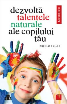 Dezvolta talentele naturale ale copilului tau (Niculescu)