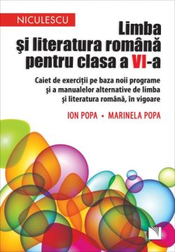 Limba si literatura romana pentru clasa a VI-a. Caiet de exercitii pe baza noii programe si a manualelor alternative de limba si literatura romana, in vigoare (Niculescu) 