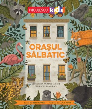 Orasul salbatic. Descopera animalele care traiesc langa noi (Niculescu)