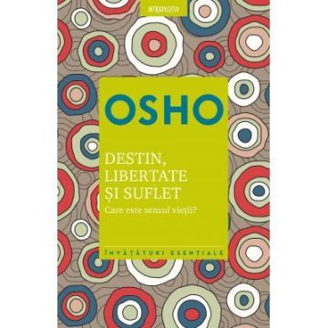 Osho. Destin, libertate si suflet. Care este semnificatia vietii (Litera)