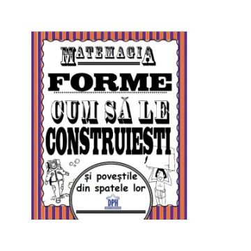  Matemagia. Forme – cum sa le construiesti si povestile din spatele lor (DPH)