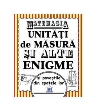 Matemagia. Unitati de masura si alte enigme si povestile din spatele lor (DPH)