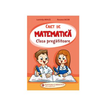 CAIET DE MATEMATICĂ. CLASA PREGĂTITOARE (Carminis)