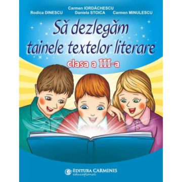 Sa dezlegam tainele textelor literare. Clasa a III-a (dupa manual Ars Libri) (Carminis)