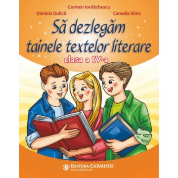 Sa dezlegam tainele textelor literare. Clasa a IV-a (dupa manualul Ars Libri) (Carminis)
